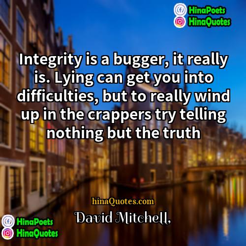 David Mitchell Quotes | Integrity is a bugger, it really is.
